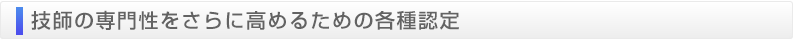 技師の専門性をさらに高めるための各種認定